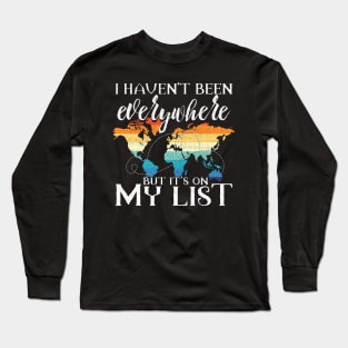 I Haven't Been Everywhere But It's On My List Pun Long Sleeve T-Shirt